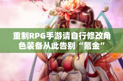 重制RPG手游请自行修改角色装备从此告别“氪金”