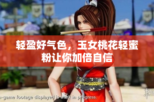 轻盈好气色，玉女桃花轻蜜粉让你加倍自信