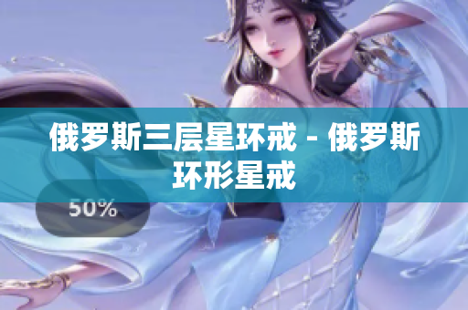 俄罗斯三层星环戒 - 俄罗斯环形星戒