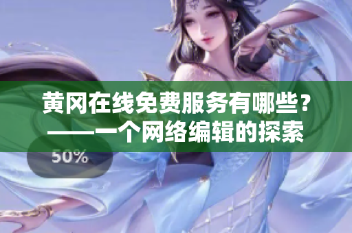 黄冈在线免费服务有哪些？——一个网络编辑的探索