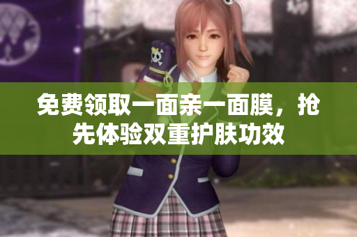 免费领取一面亲一面膜，抢先体验双重护肤功效
