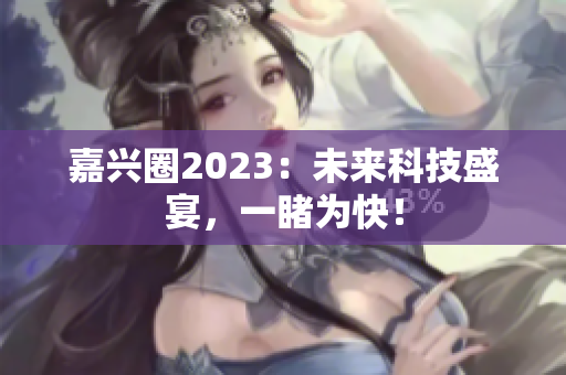 嘉兴圈2023：未来科技盛宴，一睹为快！