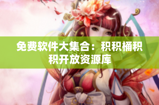 免费软件大集合：积积桶积积开放资源库