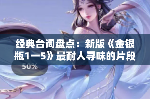 经典台词盘点：新版《金银瓶1一5》最耐人寻味的片段