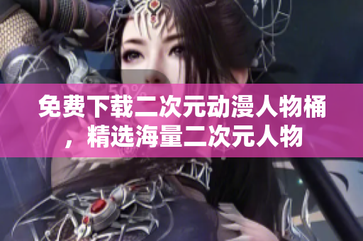 免费下载二次元动漫人物桶，精选海量二次元人物