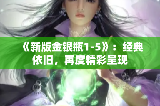《新版金银瓶1-5》：经典依旧，再度精彩呈现