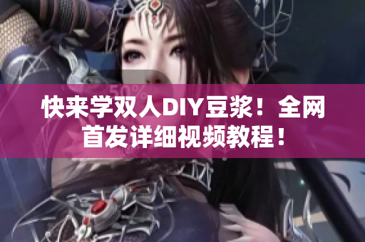 快来学双人DIY豆浆！全网首发详细视频教程！