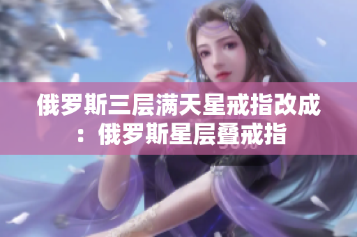 俄罗斯三层满天星戒指改成：俄罗斯星层叠戒指