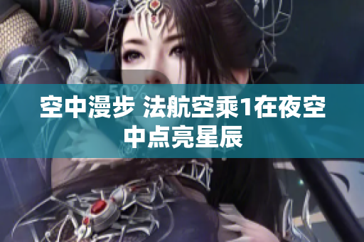 空中漫步 法航空乘1在夜空中点亮星辰