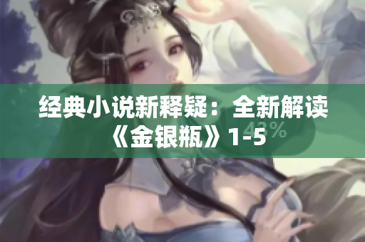 经典小说新释疑：全新解读《金银瓶》1-5