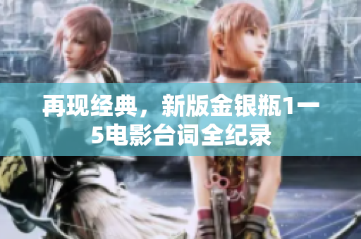 再现经典，新版金银瓶1一5电影台词全纪录