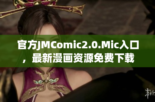 官方JMComic2.0.Mic入口，最新漫画资源免费下载
