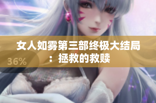 女人如雾第三部终极大结局：拯救的救赎