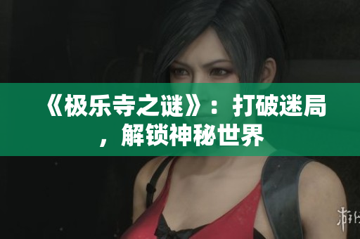 《极乐寺之谜》：打破迷局，解锁神秘世界