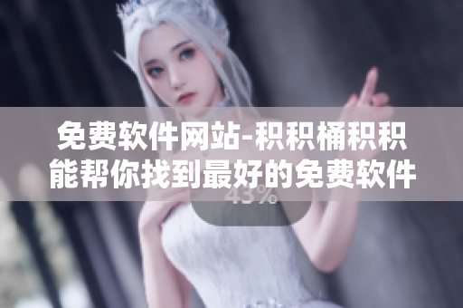免费软件网站-积积桶积积能帮你找到最好的免费软件