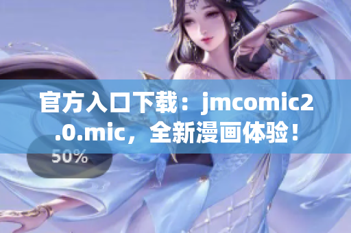 官方入口下载：jmcomic2.0.mic，全新漫画体验！