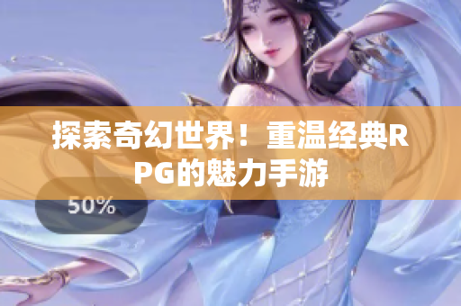 探索奇幻世界！重温经典RPG的魅力手游