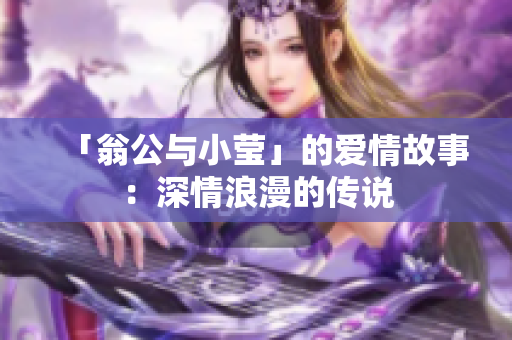 「翁公与小莹」的爱情故事：深情浪漫的传说