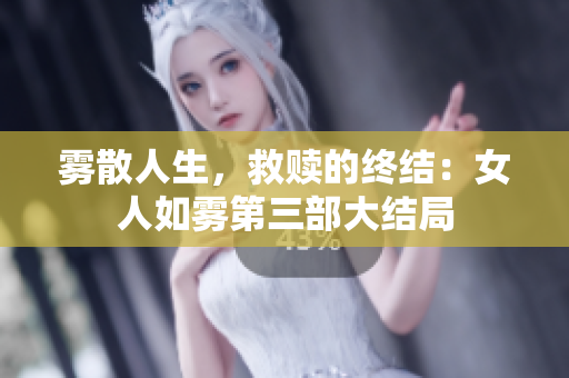 雾散人生，救赎的终结：女人如雾第三部大结局