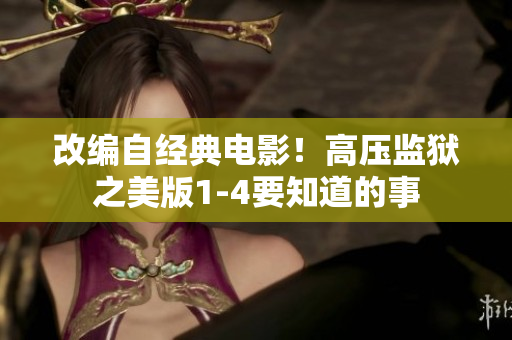 改编自经典电影！高压监狱之美版1-4要知道的事