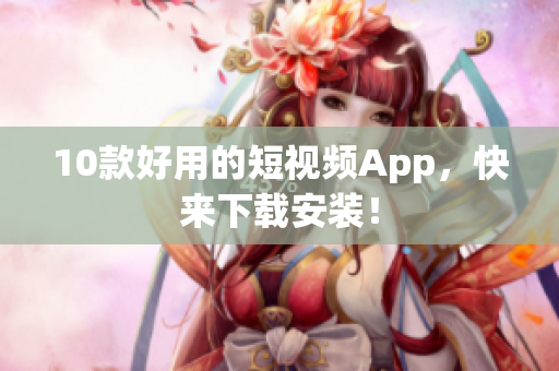 10款好用的短视频App，快来下载安装！