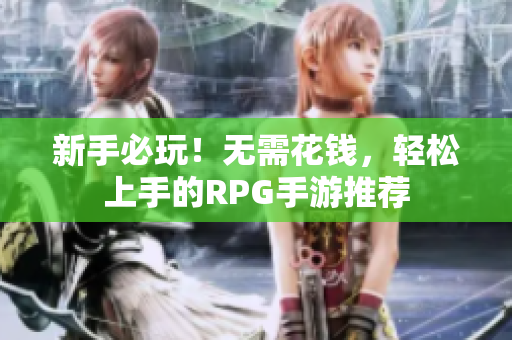 新手必玩！无需花钱，轻松上手的RPG手游推荐