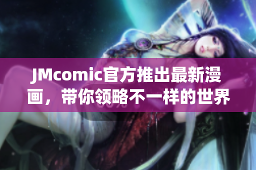 JMcomic官方推出最新漫画，带你领略不一样的世界