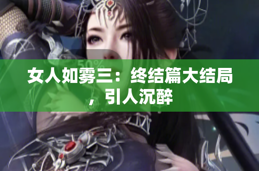 女人如雾三：终结篇大结局，引人沉醉