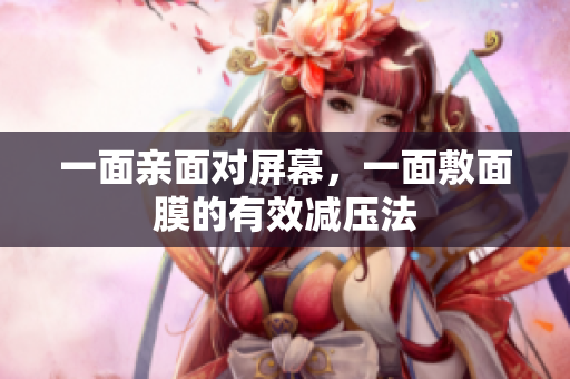 一面亲面对屏幕，一面敷面膜的有效减压法