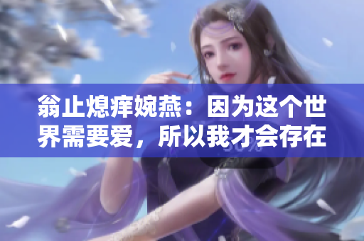 翁止熄痒婉燕：因为这个世界需要爱，所以我才会存在