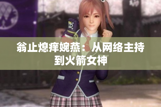 翁止熄痒婉燕：从网络主持到火箭女神