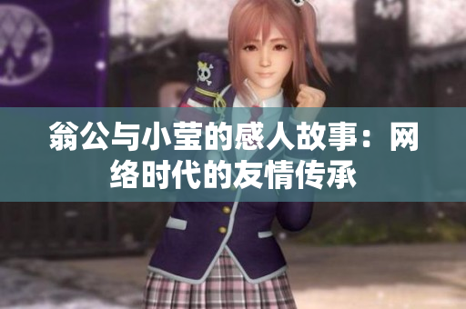 翁公与小莹的感人故事：网络时代的友情传承