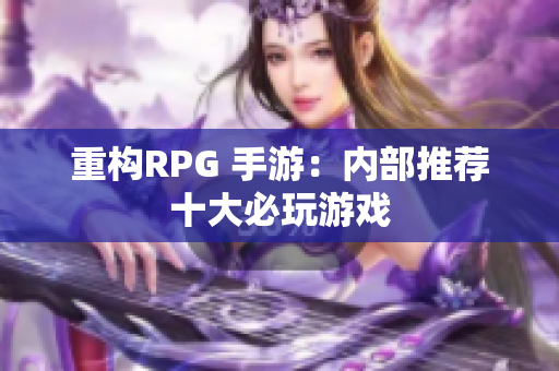 重构RPG 手游：内部推荐十大必玩游戏