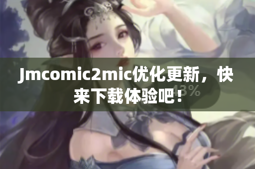 Jmcomic2mic优化更新，快来下载体验吧！