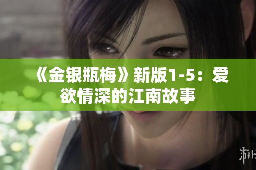 《金银瓶梅》新版1-5：爱欲情深的江南故事