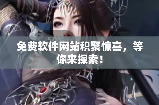 免费软件网站积聚惊喜，等你来探索！