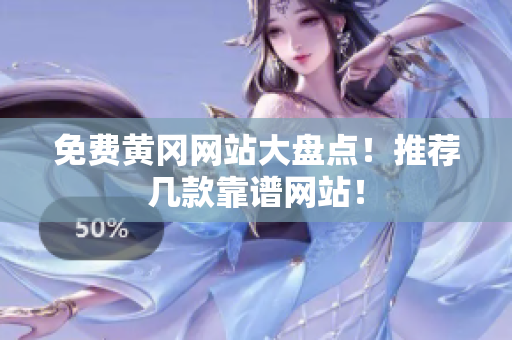 免费黄冈网站大盘点！推荐几款靠谱网站！