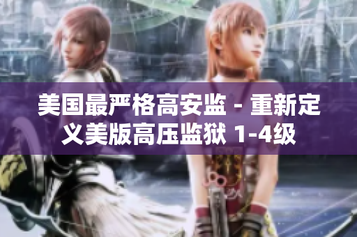 美国最严格高安监 - 重新定义美版高压监狱 1-4级