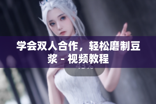 学会双人合作，轻松磨制豆浆 - 视频教程