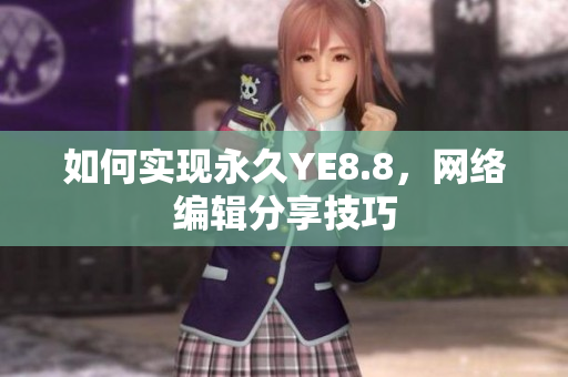 如何实现永久YE8.8，网络编辑分享技巧
