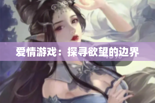 爱情游戏：探寻欲望的边界