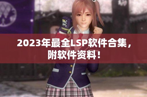 2023年最全LSP软件合集，附软件资料！