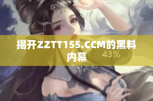 揭开ZZTT155.CCM的黑料内幕