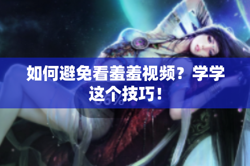 如何避免看羞羞视频？学学这个技巧！