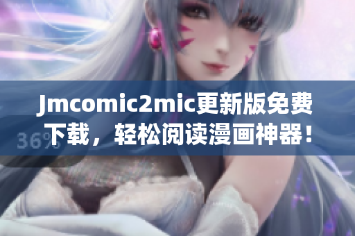 Jmcomic2mic更新版免费下载，轻松阅读漫画神器！