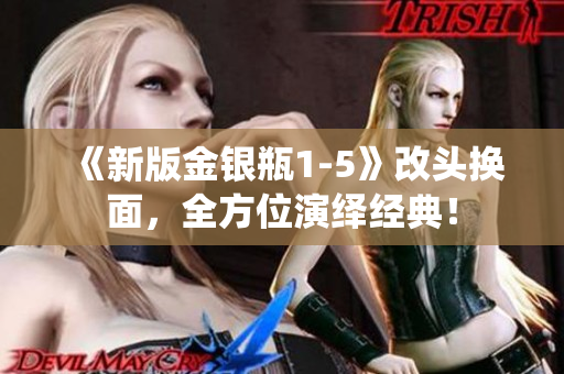 《新版金银瓶1-5》改头换面，全方位演绎经典！