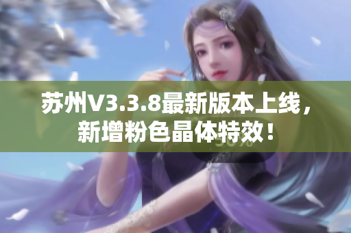 苏州V3.3.8最新版本上线，新增粉色晶体特效！