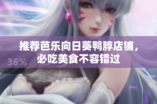 推荐芭乐向日葵鸭脖店铺，必吃美食不容错过