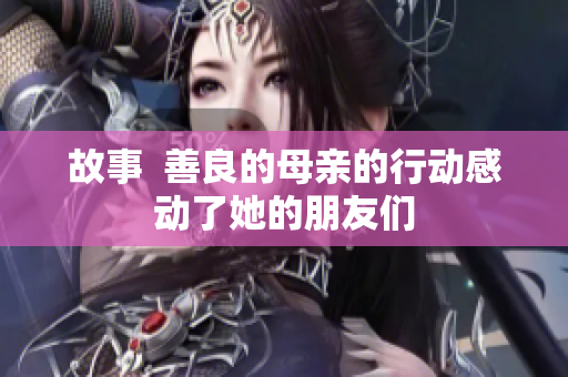 故事  善良的母亲的行动感动了她的朋友们