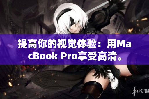 提高你的视觉体验：用MacBook Pro享受高清。
